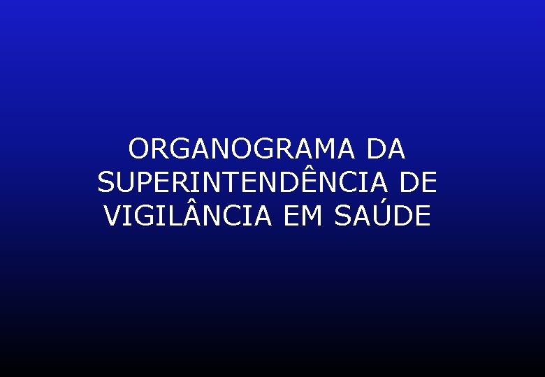 ORGANOGRAMA DA SUPERINTENDÊNCIA DE VIGIL NCIA EM SAÚDE 