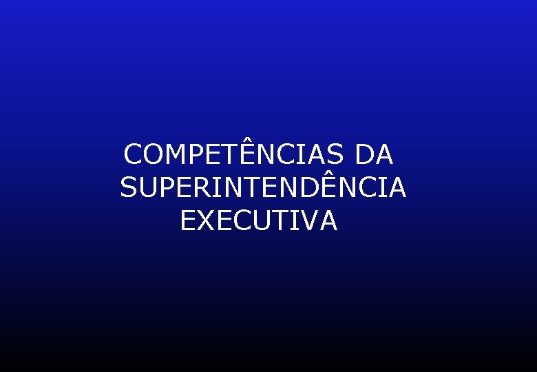 COMPETÊNCIAS DA SUPERINTENDÊNCIA EXECUTIVA 