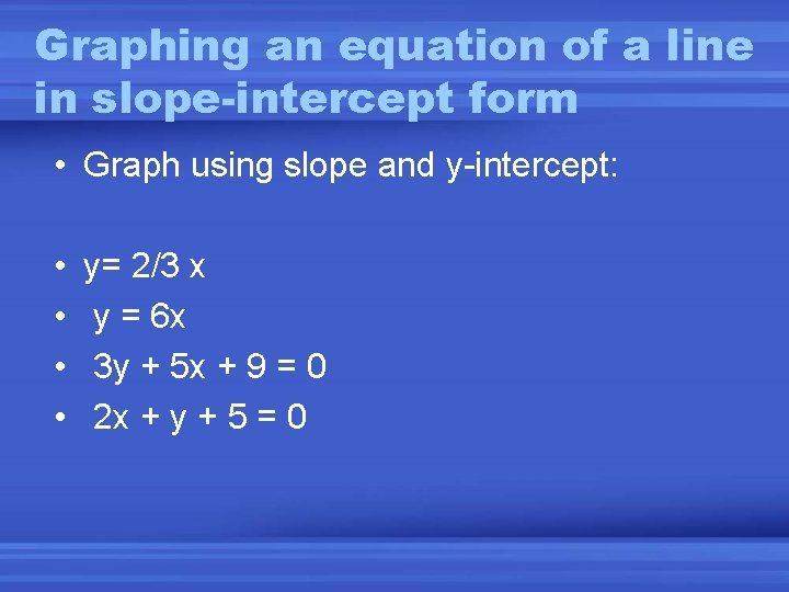 Graphing an equation of a line in slope-intercept form • Graph using slope and