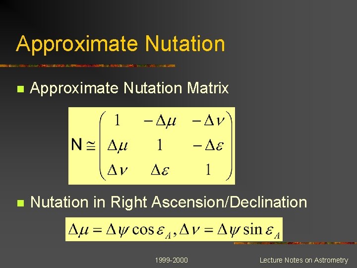 Approximate Nutation n Approximate Nutation Matrix n Nutation in Right Ascension/Declination 1999 -2000 Lecture