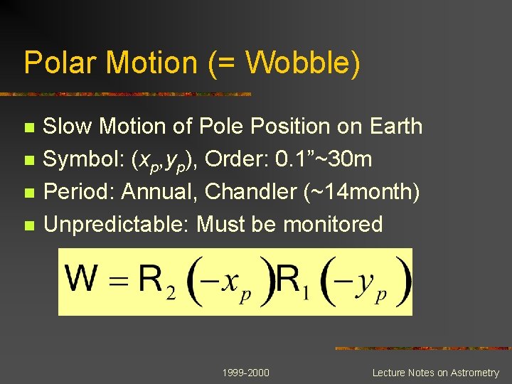 Polar Motion (= Wobble) n n Slow Motion of Pole Position on Earth Symbol: