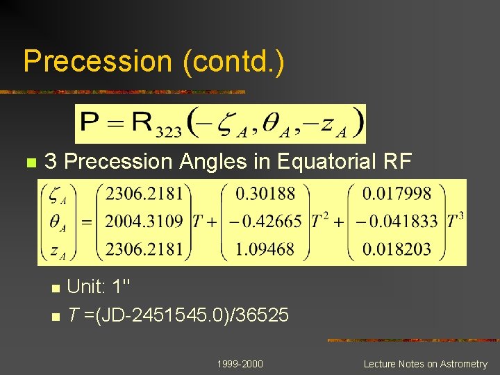 Precession (contd. ) n 3 Precession Angles in Equatorial RF n n Unit: 1"