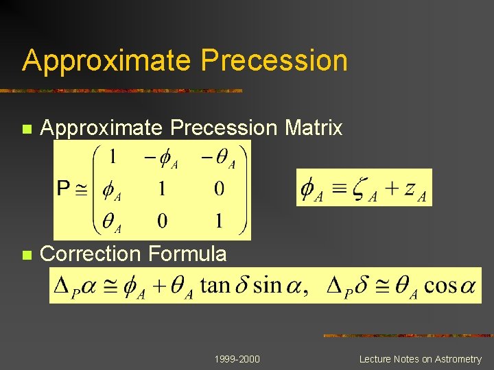 Approximate Precession n Approximate Precession Matrix n Correction Formula 1999 -2000 Lecture Notes on