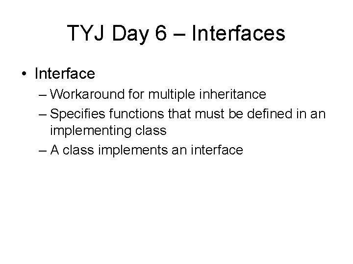 TYJ Day 6 – Interfaces • Interface – Workaround for multiple inheritance – Specifies