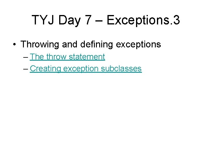 TYJ Day 7 – Exceptions. 3 • Throwing and defining exceptions – The throw