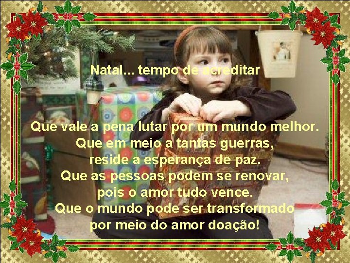 Natal. . . tempo de acreditar Que vale a pena lutar por um mundo Natal. . . tempo de acreditar Que vale a pena lutar por um mundo