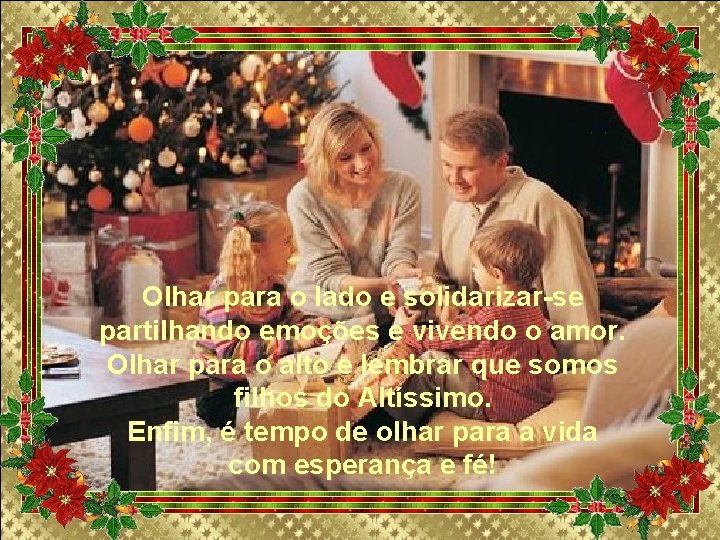 Olhar para o lado e solidarizar-se partilhando emoções e vivendo o amor. Olhar para Olhar para o lado e solidarizar-se partilhando emoções e vivendo o amor. Olhar para