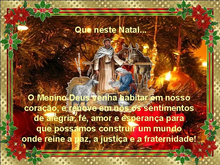 Que neste Natal. . . O Menino Deus venha habitar em nosso coração, e Que neste Natal. . . O Menino Deus venha habitar em nosso coração, e