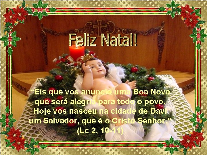 “Eis que vos anuncio uma Boa Nova que será alegria para todo o povo. “Eis que vos anuncio uma Boa Nova que será alegria para todo o povo.