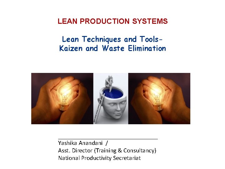 LEAN PRODUCTION SYSTEMS Lean Techniques and Tools. Kaizen and Waste Elimination Yashika Anandani /