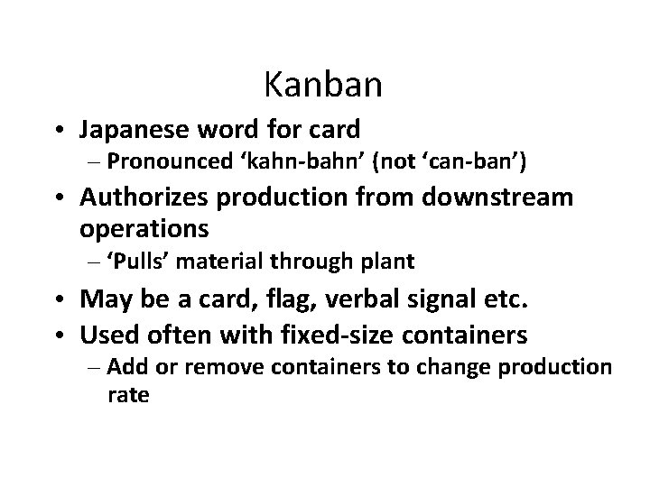 Kanban • Japanese word for card – Pronounced ‘kahn-bahn’ (not ‘can-ban’) • Authorizes production