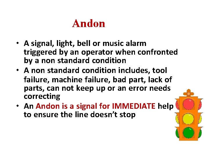 Andon • A signal, light, bell or music alarm triggered by an operator when