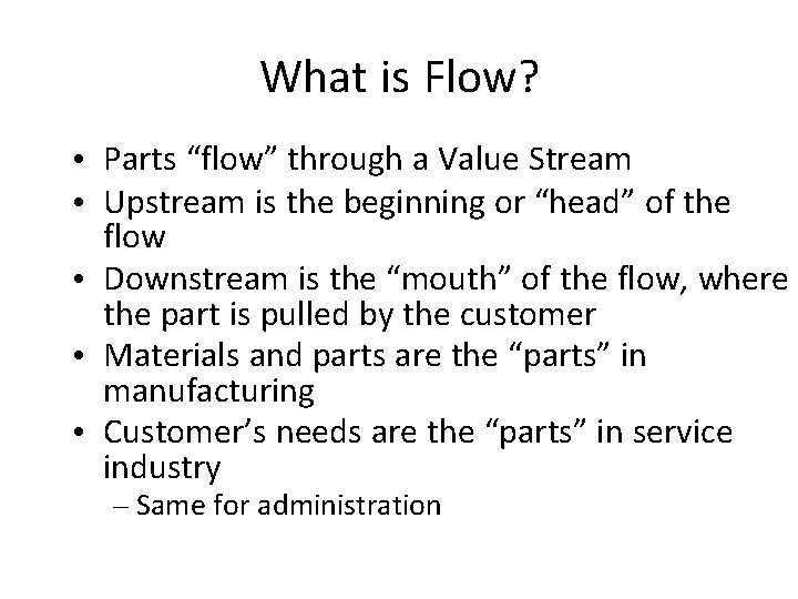 What is Flow? • Parts “flow” through a Value Stream • Upstream is the