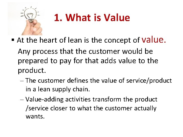 1. What is Value At the heart of lean is the concept of value.