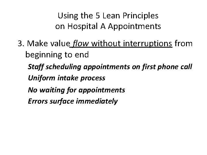 Using the 5 Lean Principles on Hospital A Appointments 3. Make value flow without