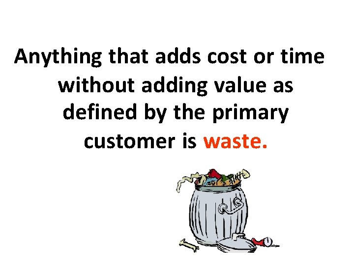 Anything that adds cost or time without adding value as defined by the primary