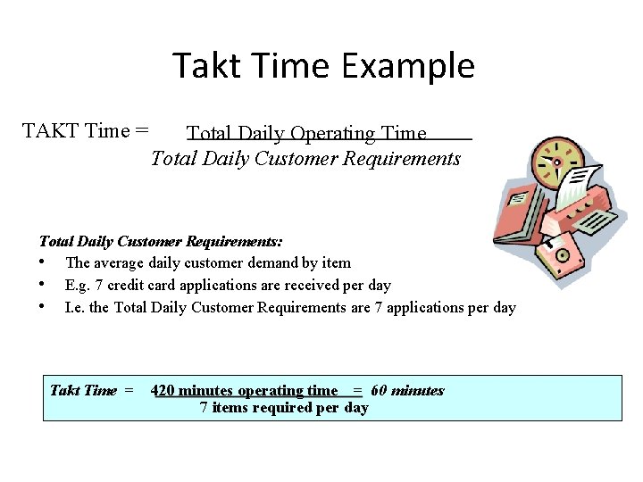 Takt Time Example TAKT Time = Total Daily Operating Time Total Daily Customer Requirements: