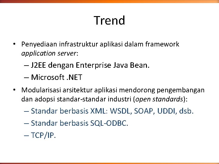 Trend • Penyediaan infrastruktur aplikasi dalam framework application server: – J 2 EE dengan