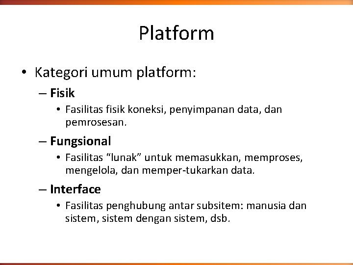 Platform • Kategori umum platform: – Fisik • Fasilitas fisik koneksi, penyimpanan data, dan