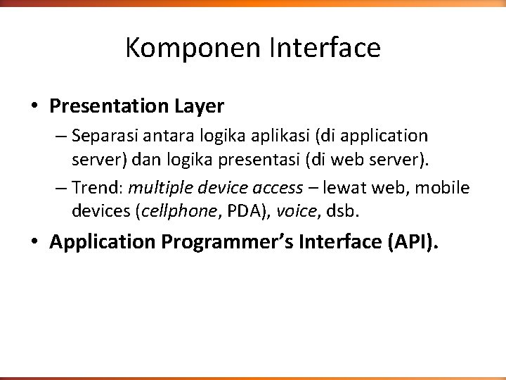 Komponen Interface • Presentation Layer – Separasi antara logika aplikasi (di application server) dan