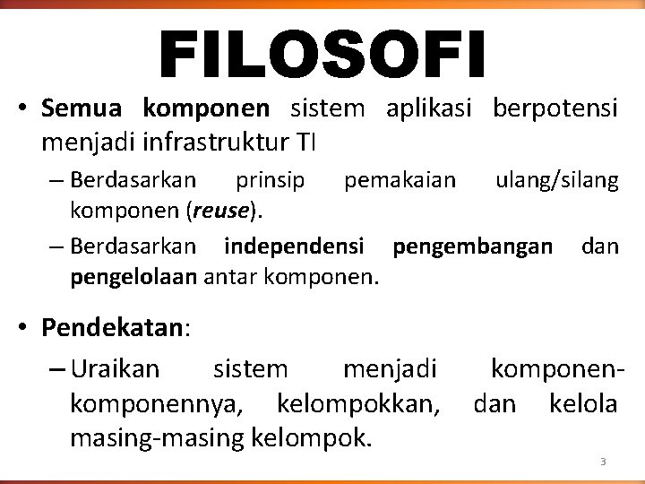 FILOSOFI • Semua komponen sistem aplikasi berpotensi menjadi infrastruktur TI – Berdasarkan prinsip pemakaian