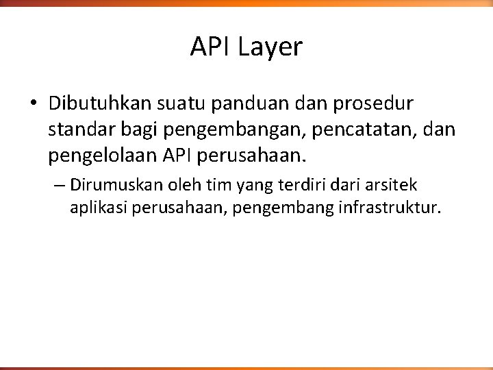 API Layer • Dibutuhkan suatu panduan dan prosedur standar bagi pengembangan, pencatatan, dan pengelolaan