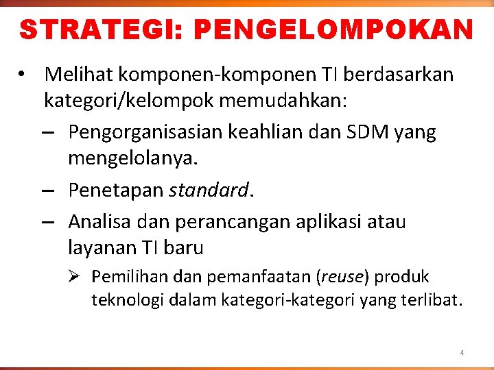 STRATEGI: PENGELOMPOKAN • Melihat komponen-komponen TI berdasarkan kategori/kelompok memudahkan: – Pengorganisasian keahlian dan SDM