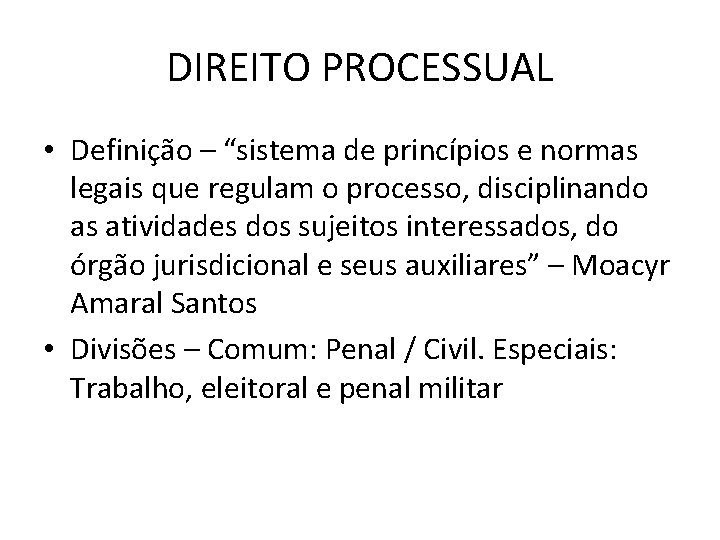 DIREITO PROCESSUAL • Definição – “sistema de princípios e normas legais que regulam o