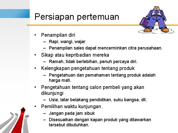 Persiapan pertemuan • Penampilan diri – Rapi, wangi, wajar – Penampilan sales dapat mencerminkan