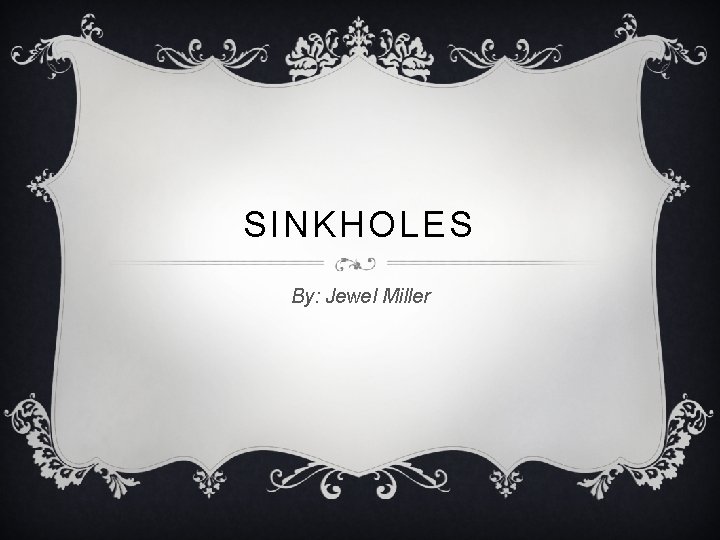 SINKHOLES By: Jewel Miller 