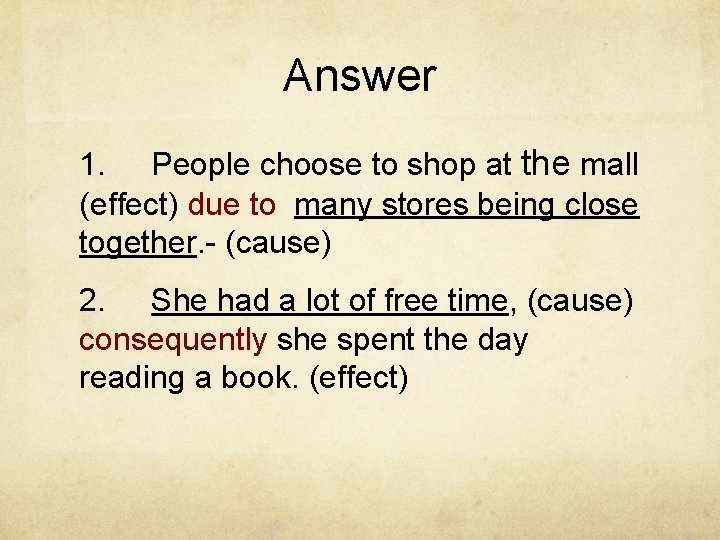 Answer 1. People choose to shop at the mall (effect) due to many stores