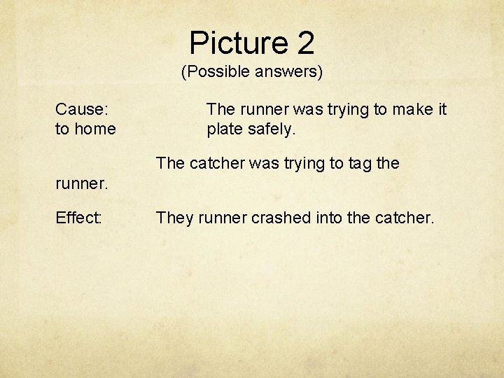 Picture 2 (Possible answers) Cause: to home The runner was trying to make it