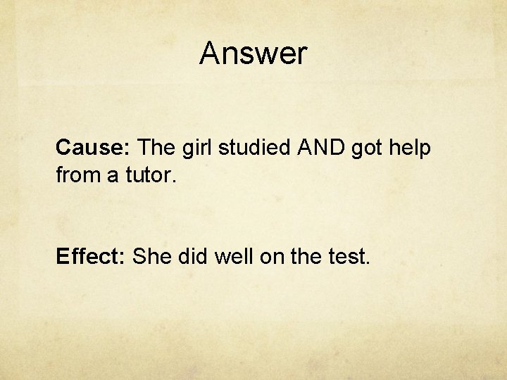 Answer Cause: The girl studied AND got help from a tutor. Effect: She did