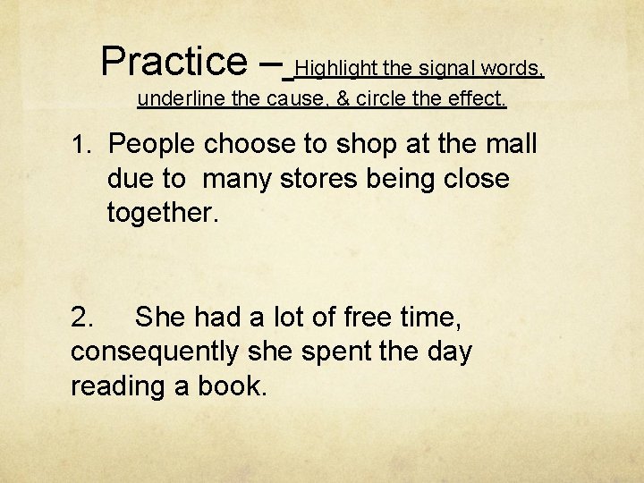 Practice – Highlight the signal words, underline the cause, & circle the effect. 1.