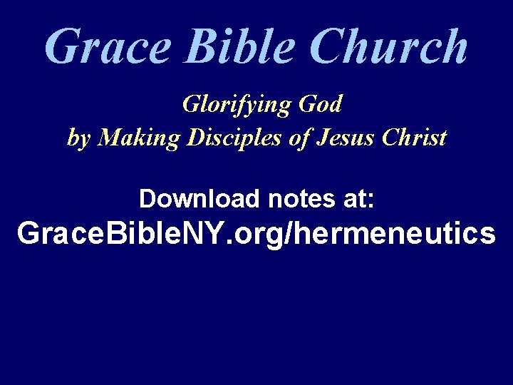 Grace Bible Church Glorifying God by Making Disciples of Jesus Christ Download notes at: