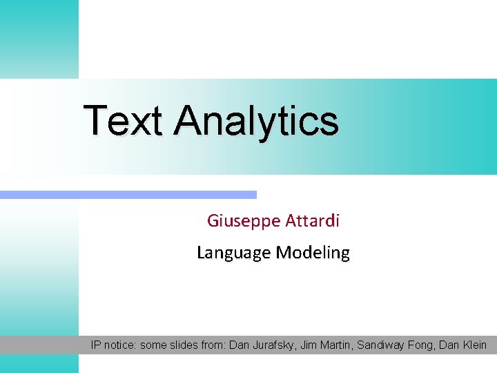 Text Analytics Giuseppe Attardi Language Modeling IP notice: some slides from: Dan Jurafsky, Jim