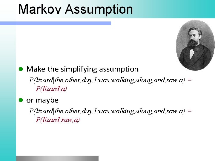 Markov Assumption l Make the simplifying assumption P(lizard|the, other, day, I, was, walking, along,