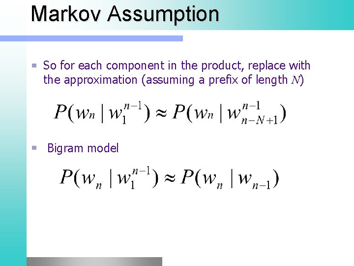 Markov Assumption So for each component in the product, replace with the approximation (assuming