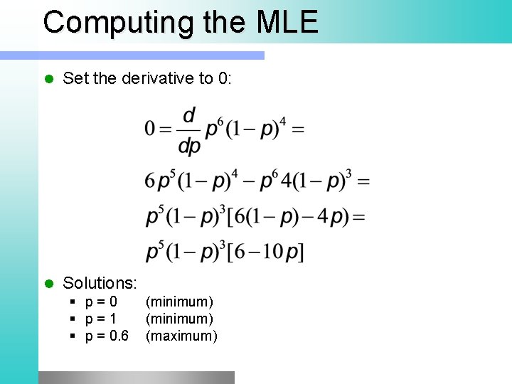 Computing the MLE l Set the derivative to 0: l Solutions: p=0 p=1 p