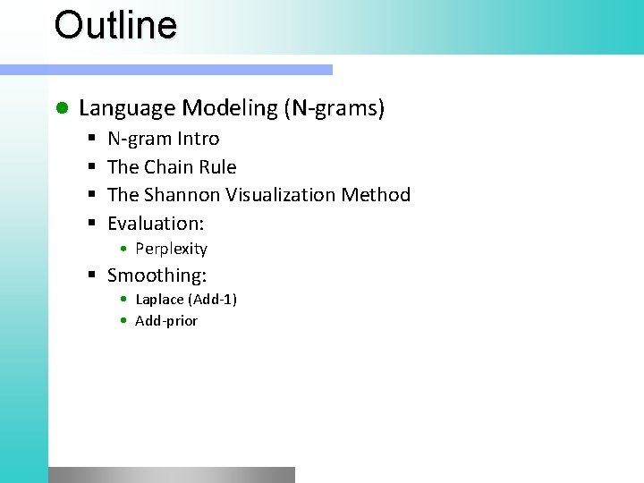 Outline l Language Modeling (N-grams) N-gram Intro The Chain Rule The Shannon Visualization Method