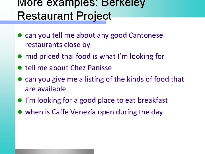 More examples: Berkeley Restaurant Project l l l can you tell me about any