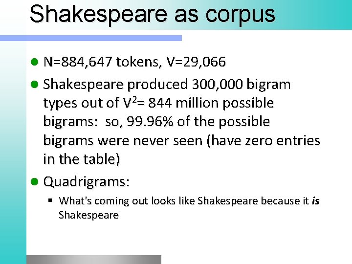 Shakespeare as corpus l N=884, 647 tokens, V=29, 066 l Shakespeare produced 300, 000