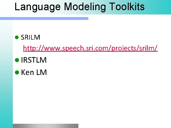 Language Modeling Toolkits l SRILM http: //www. speech. sri. com/projects/srilm/ l IRSTLM l Ken