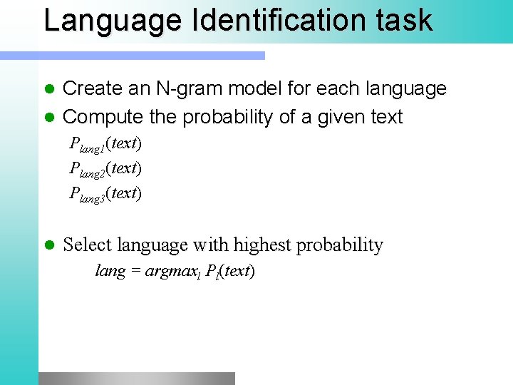 Language Identification task Create an N gram model for each language l Compute the