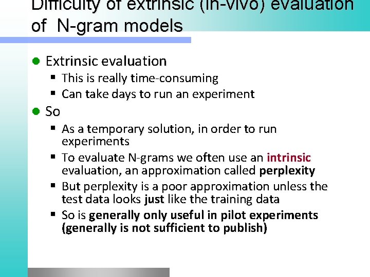 Difficulty of extrinsic (in vivo) evaluation of N gram models l Extrinsic evaluation This