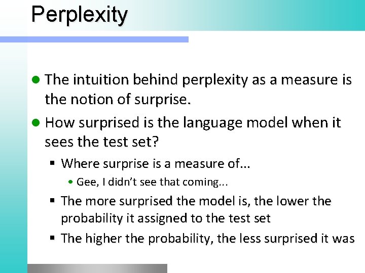 Perplexity l The intuition behind perplexity as a measure is the notion of surprise.