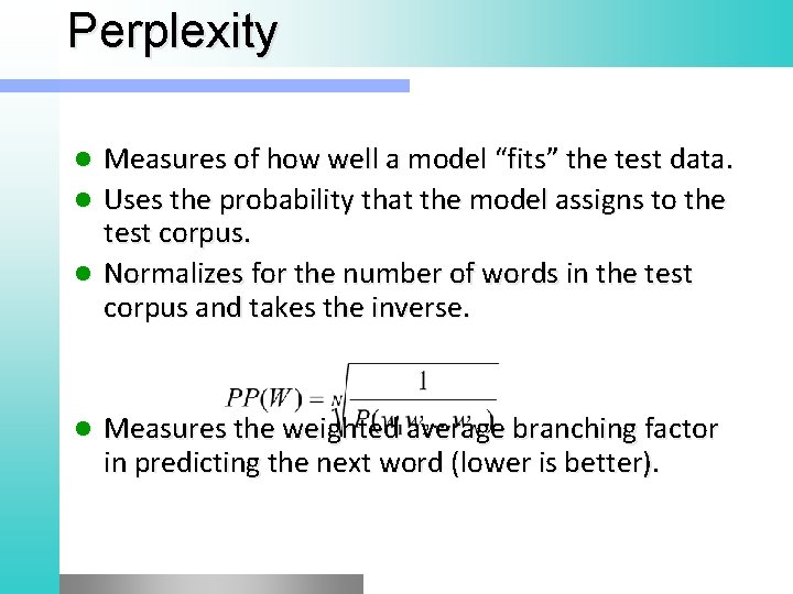 Perplexity Measures of how well a model “fits” the test data. l Uses the