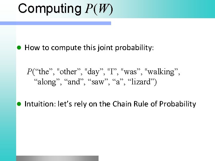 Computing P(W) l How to compute this joint probability: P(“the”, “other”, “day”, “I”, “was”,
