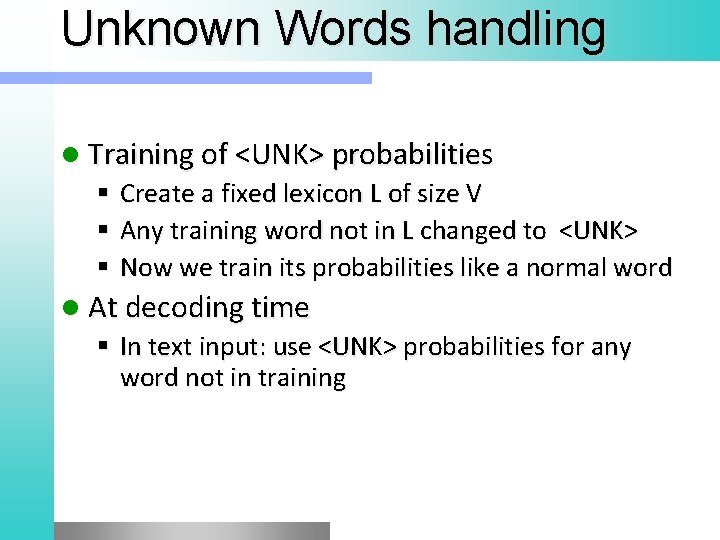 Unknown Words handling l Training of <UNK> probabilities Create a fixed lexicon L of