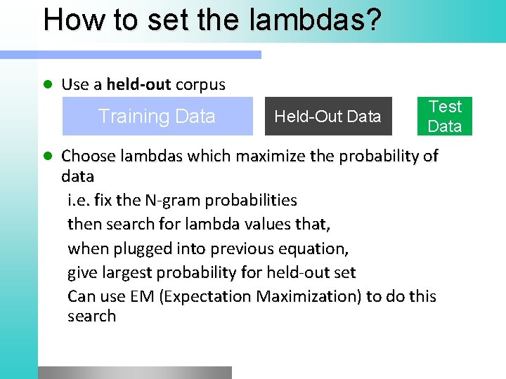 How to set the lambdas? l Use a held-out corpus Training Data l Held